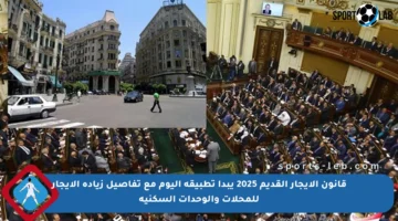 قانون الإيجار القديم 2025 يبدأ تطبيقه اليوم مع تفاصيل زيادة الإيجار للمحلات والوحدات السكنية